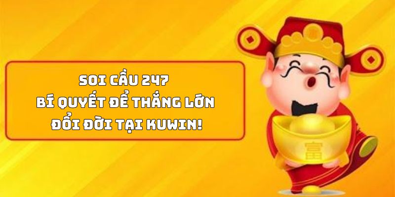 Soi cầu 247 - Bí quyết để thắng lớn, đổi đời tại Kuwin!